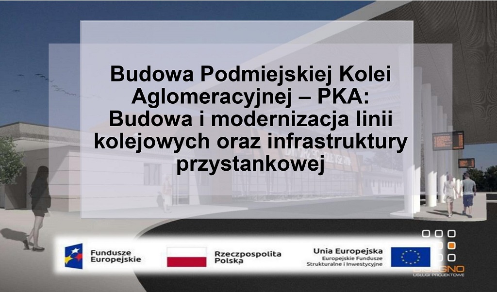 „Budowa Podmiejskiej Kolei Aglomeracyjnej – PKA: Budowa i modernizacja linii kolejowych oraz infrastruktury przystankowej